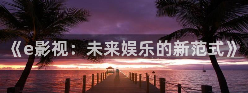 yy4480在线免费：《e影视：未来娱乐的新范式》