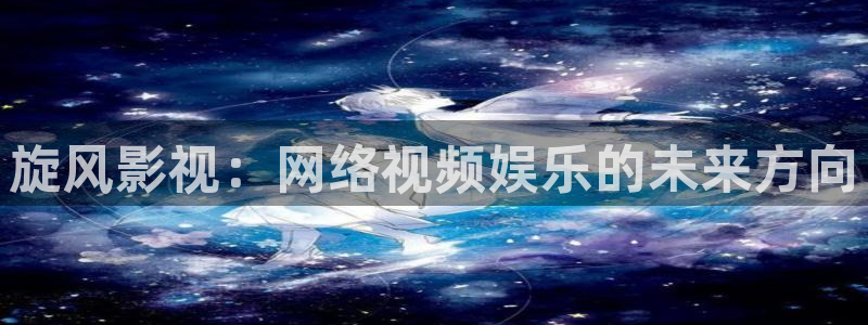 yy4480免费看：旋风影视：网络视频娱乐的未来方向